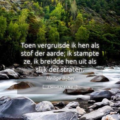 Picture 05 - 2 Samuël 22:43 NLD - Toen vergruisde ik hen als stof der aarde; ik - Bible Verse Picture