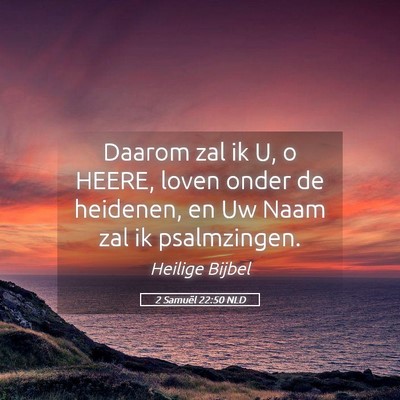 Picture 05 - 2 Samuël 22:50 NLD - Daarom zal ik U, o HEERE, loven onder de - Bible Verse Picture