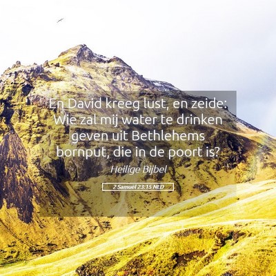 Picture 05 - 2 Samuël 23:15 NLD - En David kreeg lust, en zeide: Wie zal mij water - Bible Verse Picture