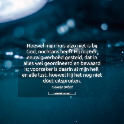 Picture 05 - 2 Samuël 23:5 NLD - Hoewel mijn huis alzo niet is bij God, nochtans - Bible Verse Picture