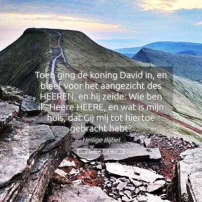 Picture 05 - 2 Samuël 7:18 NLD - Toen ging de koning David in, en bleef voor het - Bible Verse Picture