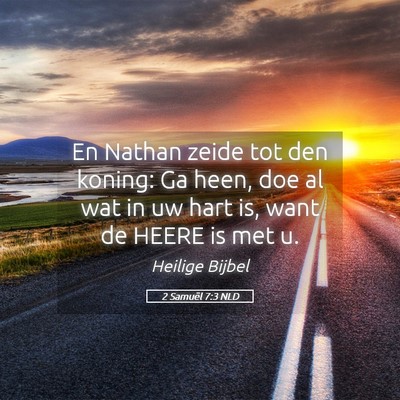 Picture 05 - 2 Samuël 7:3 NLD - En Nathan zeide tot den koning: Ga heen, doe al - Bible Verse Picture