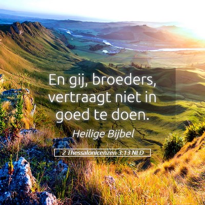 Picture 05 - 2 Thessalonicenzen 3:13 NLD - En gij, broeders, vertraagt niet in goed te - Bible Verse Picture