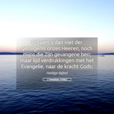 Picture 05 - 2 Timotheüs 1:8 NLD - Schaam u dan niet der getuigenis onzes Heeren, - Bible Verse Picture