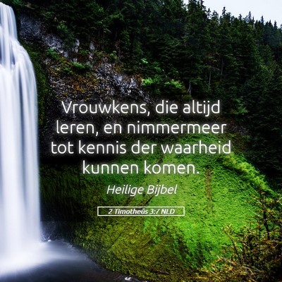 Picture 05 - 2 Timotheüs 3:7 NLD - Vrouwkens, die altijd leren, en nimmermeer tot - Bible Verse Picture