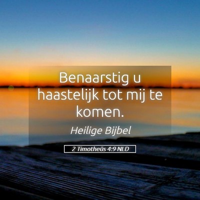 Picture 05 - 2 Timotheüs 4:9 NLD - Benaarstig u haastelijk tot mij te - Bible Verse Picture