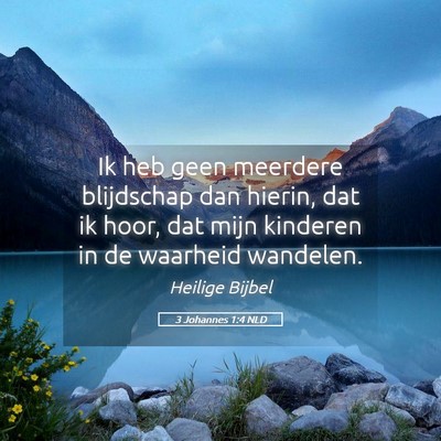 Picture 05 - 3 Johannes 1:4 NLD - Ik heb geen meerdere blijdschap dan hierin, dat - Bible Verse Picture