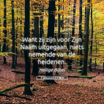 Picture 05 - 3 Johannes 1:7 NLD - Want zij zijn voor Zijn Naam uitgegaan, niets - Bible Verse Picture
