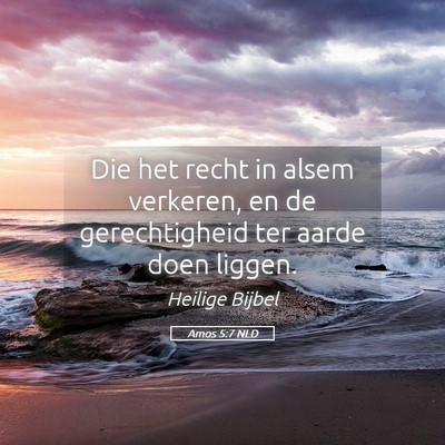 Picture 05 - Amos 5:7 NLD - Die het recht in alsem verkeren, en de - Bible Verse Picture