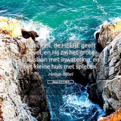 Picture 05 - Amos 6:11 NLD - Want ziet, de HEERE geeft bevel, en Hij zal het - Bible Verse Picture