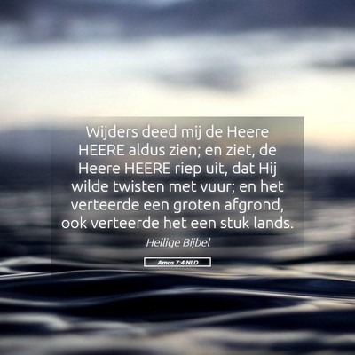 Picture 05 - Amos 7:4 NLD - Wijders deed mij de Heere HEERE aldus zien; en - Bible Verse Picture