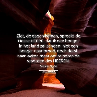 Picture 05 - Amos 8:11 NLD - Ziet, de dagen komen, spreekt de Heere HEERE, dat - Bible Verse Picture