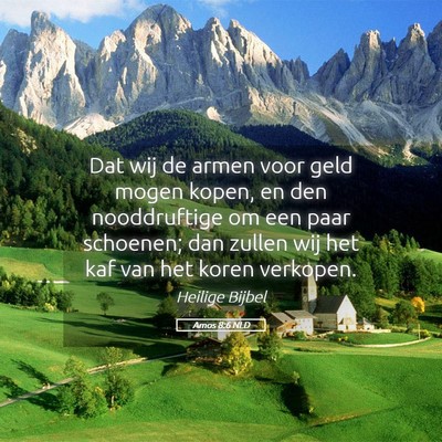 Picture 05 - Amos 8:6 NLD - Dat wij de armen voor geld mogen kopen, en den - Bible Verse Picture