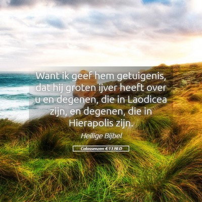 Picture 05 - Colossenzen 4:13 NLD - Want ik geef hem getuigenis, dat hij groten ijver - Bible Verse Picture