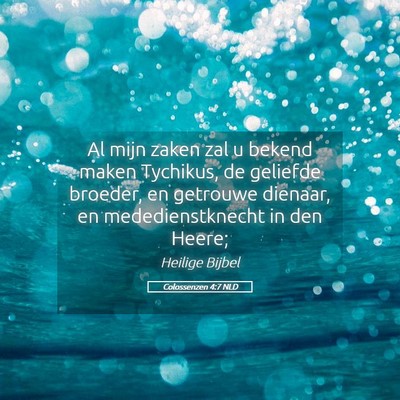 Picture 05 - Colossenzen 4:7 NLD - Al mijn zaken zal u bekend maken Tychikus, de - Bible Verse Picture