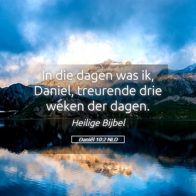 Picture 05 - Daniël 10:2 NLD - In die dagen was ik, Daniel, treurende drie weken - Bible Verse Picture