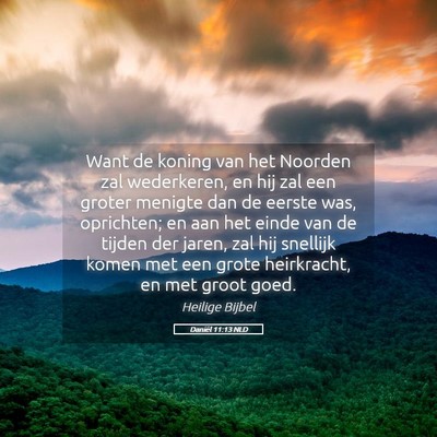 Picture 05 - Daniël 11:13 NLD - Want de koning van het Noorden zal wederkeren, en - Bible Verse Picture