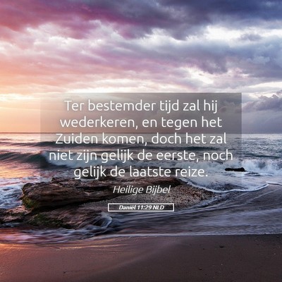 Picture 05 - Daniël 11:29 NLD - Ter bestemder tijd zal hij wederkeren, en tegen - Bible Verse Picture