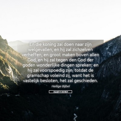 Picture 05 - Daniël 11:36 NLD - En die koning zal doen naar zijn welgevallen, en - Bible Verse Picture