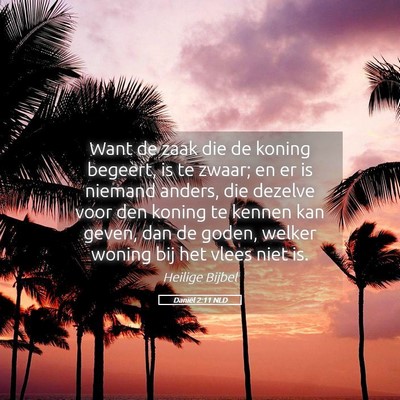 Picture 05 - Daniël 2:11 NLD - Want de zaak die de koning begeert, is te zwaar; - Bible Verse Picture