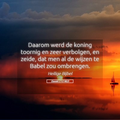 Picture 05 - Daniël 2:12 NLD - Daarom werd de koning toornig en zeer verbolgen, - Bible Verse Picture