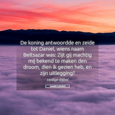 Picture 05 - Daniël 2:26 NLD - De koning antwoordde en zeide tot Daniel, wiens - Bible Verse Picture