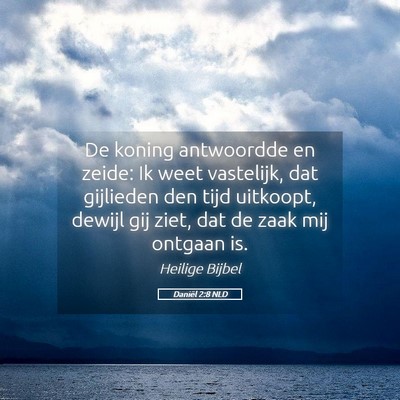 Picture 05 - Daniël 2:8 NLD - De koning antwoordde en zeide: Ik weet vastelijk, - Bible Verse Picture