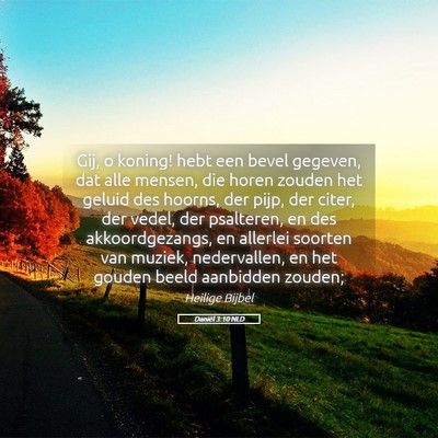 Picture 05 - Daniël 3:10 NLD - Gij, o koning! hebt een bevel gegeven, dat alle - Bible Verse Picture