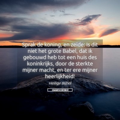 Picture 05 - Daniël 4:30 NLD - Sprak de koning, en zeide: Is dit niet het grote - Bible Verse Picture