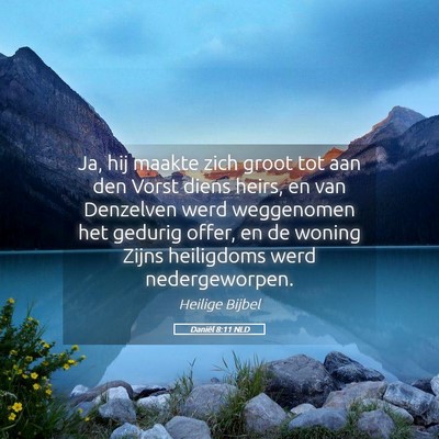 Picture 05 - Daniël 8:11 NLD - Ja, hij maakte zich groot tot aan den Vorst diens - Bible Verse Picture