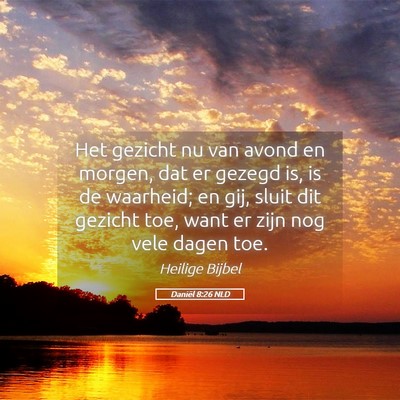 Picture 05 - Daniël 8:26 NLD - Het gezicht nu van avond en morgen, dat er gezegd - Bible Verse Picture