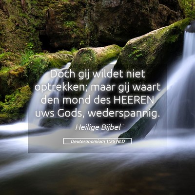 Picture 05 - Deuteronomium 1:26 NLD - Doch gij wildet niet optrekken; maar gij waart - Bible Verse Picture