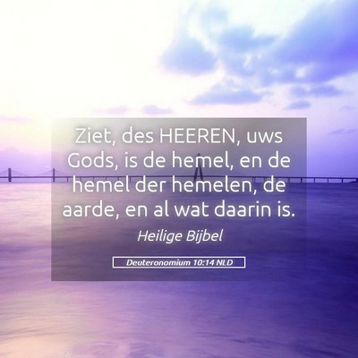 Picture 05 - Deuteronomium 10:14 NLD - Ziet, des HEEREN, uws Gods, is de hemel, en de - Bible Verse Picture