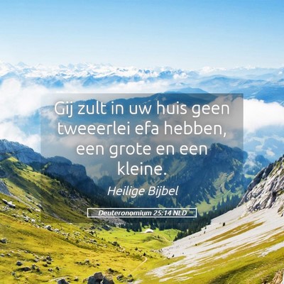 Picture 05 - Deuteronomium 25:14 NLD - Gij zult in uw huis geen tweeerlei efa hebben, - Bible Verse Picture