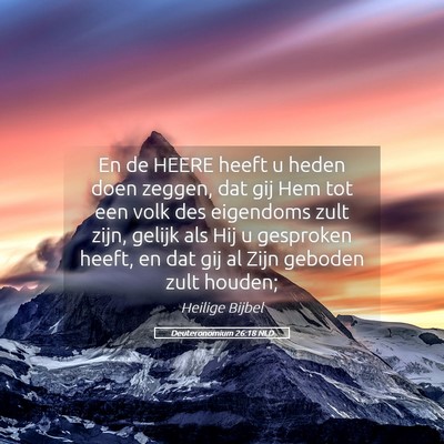 Picture 05 - Deuteronomium 26:18 NLD - En de HEERE heeft u heden doen zeggen, dat gij - Bible Verse Picture