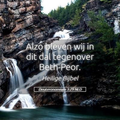 Picture 05 - Deuteronomium 3:29 NLD - Alzo bleven wij in dit dal tegenover - Bible Verse Picture