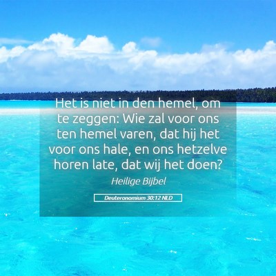 Picture 05 - Deuteronomium 30:12 NLD - Het is niet in den hemel, om te zeggen: Wie zal - Bible Verse Picture