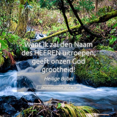 Picture 05 - Deuteronomium 32:3 NLD - Want ik zal den Naam des HEEREN uitroepen; geeft - Bible Verse Picture