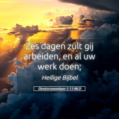 Picture 05 - Deuteronomium 5:13 NLD - Zes dagen zult gij arbeiden, en al uw werk - Bible Verse Picture