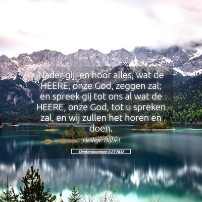 Picture 05 - Deuteronomium 5:27 NLD - Nader gij, en hoor alles, wat de HEERE, onze God, - Bible Verse Picture