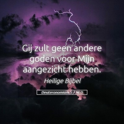 Picture 05 - Deuteronomium 5:7 NLD - Gij zult geen andere goden voor Mijn aangezicht - Bible Verse Picture