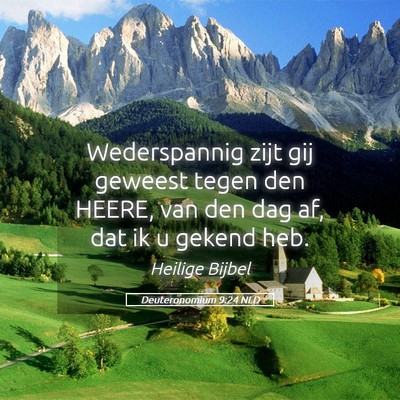 Picture 05 - Deuteronomium 9:24 NLD - Wederspannig zijt gij geweest tegen den HEERE, - Bible Verse Picture
