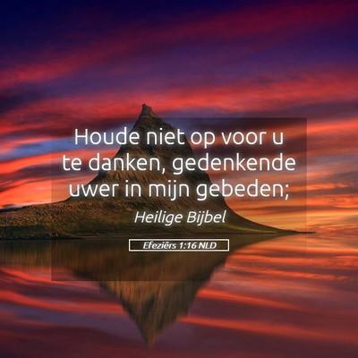 Picture 05 - Efeziërs 1:16 NLD - Houde niet op voor u te danken, gedenkende uwer - Bible Verse Picture