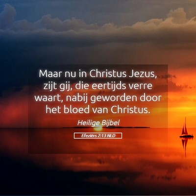Picture 05 - Efeziërs 2:13 NLD - Maar nu in Christus Jezus, zijt gij, die eertijds - Bible Verse Picture