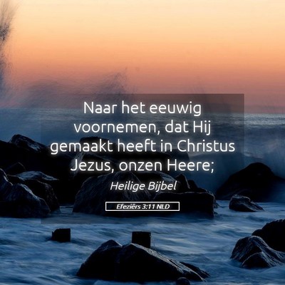 Picture 05 - Efeziërs 3:11 NLD - Naar het eeuwig voornemen, dat Hij gemaakt heeft - Bible Verse Picture