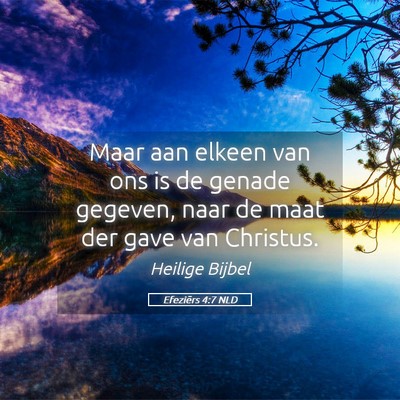 Picture 05 - Efeziërs 4:7 NLD - Maar aan elkeen van ons is de genade gegeven, - Bible Verse Picture