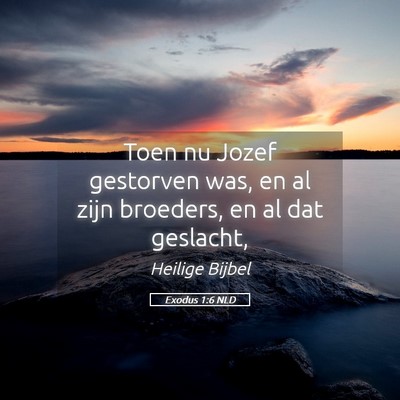 Picture 05 - Exodus 1:6 NLD - Toen nu Jozef gestorven was, en al zijn broeders, - Bible Verse Picture