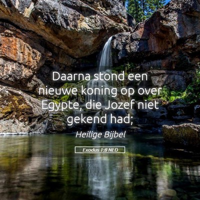 Picture 05 - Exodus 1:8 NLD - Daarna stond een nieuwe koning op over Egypte, - Bible Verse Picture