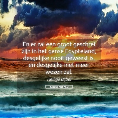 Picture 05 - Exodus 11:6 NLD - En er zal een groot geschrei zijn in het ganse - Bible Verse Picture