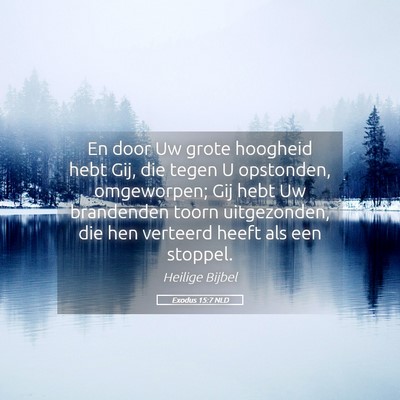 Picture 05 - Exodus 15:7 NLD - En door Uw grote hoogheid hebt Gij, die tegen U - Bible Verse Picture